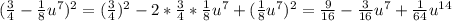 (\frac{3}{4}-\frac{1}{8}u^7)^2=(\frac{3}{4})^2-2*\frac{3}{4}*\frac{1}{8}u^7+(\frac{1}{8}u^7)^2=\frac{9}{16}-\frac{3}{16}u^7+\frac{1}{64}u^{14}