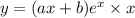 y = (ax + b)e {}^{x} \times x