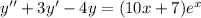 y ''+ 3y' - 4y = (10x + 7) {e}^{x}