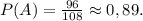 P(A)=\frac{96}{108}\approx0,89.