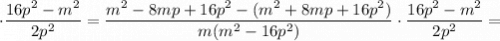 \cdot \dfrac{16p^{2}-m^{2}}{2p^{2}}=\dfrac{m^{2}-8mp+16p^{2}-(m^{2}+8mp+16p^{2})}{m(m^{2}-16p^{2})} \cdot \dfrac{16p^{2}-m^{2}}{2p^{2}}=