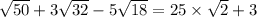 \sqrt{50} + 3 \sqrt{32} - 5 \sqrt{18} = 25 \times \sqrt{2} + 3