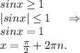 sinx\geq 1\\|sinx|\leq 1\ \ \ \ \Rightarrow\\sinx=1\\x=\frac{\pi }{2}+2\pi n.