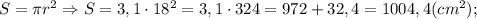 S=\pi r^{2} \Rightarrow S=3,1 \cdot 18^{2}=3,1 \cdot 324=972+32,4=1004,4 (cm^{2});