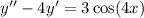 y ''- 4y' = 3 \cos(4x)