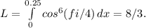 L=\int\limits^{0.25}_0 {cos^6(fi/4)} \, dx =8/3.