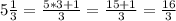 5\frac{1}{3}=\frac{5*3+1}{3}=\frac{15+1}{3}=\frac{16}{3}