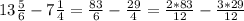 13 \frac{5}{6} - 7 \frac{1}{4} = \frac{83}{6} - \frac{29}{4} = \frac{2*83}{12} - \frac{3*29}{12}