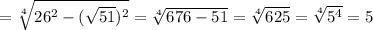 =\sqrt[4]{26^2-(\sqrt{51})^2} =\sqrt[4]{676-51} =\sqrt[4]{625} =\sqrt[4]{5^4} =5