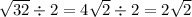 \sqrt{32} \div 2 = 4 \sqrt{2} \div 2 = 2 \sqrt{2}