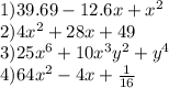 1) 39.69 - 12.6x + {x}^{2} \\ 2)4 {x}^{2} + 28x + 49 \\ 3)25 {x}^{6} + 10 {x}^{3} {y}^{2} + {y}^{4} \\ 4)64 {x}^{2} - 4x + \frac{1}{16}