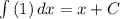 \int\limits {(1)} \, dx=x+C