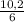 \frac{10,2}{6}