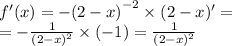 f'(x) = - {(2 - x)}^{ - 2} \times (2 - x)' = \\ = - \frac{1}{ {(2 - x)}^{2} } \times ( - 1) = \frac{1}{ {(2 - x)}^{2} }