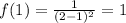 f(1) = \frac{1}{(2 - 1) {}^{2} } = 1 \\