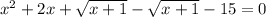 x^{2} + 2x + \sqrt{x+1} - \sqrt{x+1} - 15 = 0