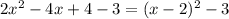 2x { }^{2} - 4x + 4 - 3 = (x - 2) {}^{2} - 3