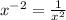 {x}^{ - 2} = \frac{1}{ {x}^{2} }