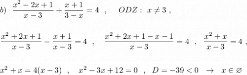 b)\ \ \dfrac{x^2-2x+1}{x-3}+\dfrac{x+1}{3-x}=4\ \ ,\ \ \ \ ODZ:\ x\ne 3\ ,\\\\\\\dfrac{x^2+2x+1}{x-3}-\dfrac{x+1}{x-3}=4\ \ ,\ \ \ \dfrac{x^2+2x+1-x-1}{x-3}=4\ \ ,\ \ \dfrac{x^2+x}{x-3}=4\ ,\\\\\\x^2+x=4(x-3)\ \ ,\ \ \ x^2-3x+12=0\ \ ,\ \ D=-39