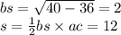 bs = \sqrt{40 - 36} = 2 \\ s = \frac{1}{2} bs \times ac = 12