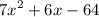 {7x}^{2 } + 6x - 64