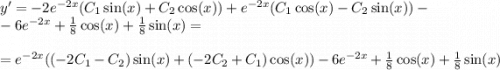 y '= - 2 {e}^{ - 2x} (C_1 \sin(x) + C_2 \cos(x) ) + {e}^{ - 2x}( C_1 \cos(x) - C_2 \sin(x) ) - \\ - 6 {e}^{ - 2x} + \frac{1}{8} \cos(x) + \frac{1}{8} \sin(x) = \\ \\ = {e}^{ - 2x} (( - 2C_1 - C_2) \sin(x) + ( - 2C_2 + C_1) \cos(x)) - 6 {e}^{ - 2x} + \frac{1}{8} \cos(x) + \frac{1}{8} \sin(x)