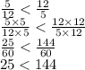 \frac{5}{12} < \frac{12}{5} \\ \frac{5 \times 5}{12 \times 5} < \frac{12 \times 12}{5 \times 12} \\ \frac{25}{60} < \frac{144}{60} \\ 25 < 144