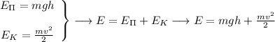 \left\begin{array}{cc}E_{\Pi}=mgh\\\\E_K=\frac{mv^2}{2} \end{array}\right\} \longrightarrow E=E_{\Pi}+E_K \longrightarrow E = mgh+\frac{mv^2}{2}