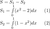 S = S_1-S_2\\ S_1=\int \limits_{0} ^{1} ({x}^{2} - 2)dx \: \: \: \: \: \: \: (1)\\ S_2=\int \limits_{0} ^{1} (1 - {x}^{2})dx \: \: \: \: \: \: \: (2)