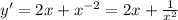 y' = 2x + {x}^{ - 2} = 2x + \frac{1}{ {x}^{2} } \\