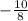 -\frac{10}{8}