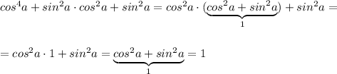 cos^4a+sin^2a\cdot cos^2a+sin^2a=cos^2a\cdot (\underbrace{cos^2a+sin^2a}_{1})+sin^2a=\\\\\\=cos^2a\cdot 1+sin^2a=\underbrace{cos^2a+sin^2a}_{1}=1