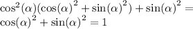 \cos ^{2} ( \alpha ) ( { \cos( \alpha ) }^{2} + { \sin( \alpha ) }^{2} ) + { \sin( \alpha ) }^{2} = \\ { \cos( \alpha ) }^{2} + { \sin( \alpha ) }^{2} = 1