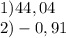 1)44,04\\2)-0,91