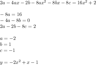 2a - 4ax - 2b - 8 {ax}^{2} - 8bx - 8c = 16 {x}^{2} + 2 \\ \\ - 8a = 16 \\ - 4a - 8b = 0 \\ 2a - 2b - 8c = 2 \\ \\ a = - 2 \\ b = 1 \\ c = - 1\\ \\ y = - 2 {x}^{2} + x - 1