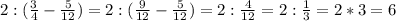 2:(\frac{3}{4} -\frac{5}{12} )=2:(\frac{9}{12} -\frac{5}{12} )=2:\frac{4}{12} =2:\frac{1}{3} =2*3=6