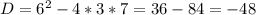 D=6^{2} -4*3*7=36-84=-48