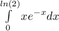 \int\limits^{ ln(2) } _ {0} {x}^{} {e}^{ - x} dx \\