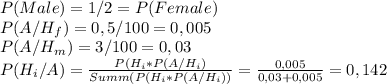 P(Male) = 1/2 = P(Female) \\P(A/H_f) = 0,5/100 = 0,005\\P(A/H_m) = 3/100 = 0,03\\P(H_i/A) = \frac{P(H_i*P(A/H_i)}{Summ(P(H_i*P(A/H_i))} = \frac{0,005}{0,03+0,005} = 0,142