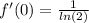 f'(0) = \frac{1}{ ln(2) } \\