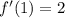 f'(1) = 2