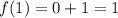 f(1) = 0 + 1 = 1