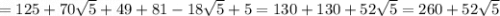 =125+70\sqrt{5}+49+81-18\sqrt{5}+5=130+130+52\sqrt{5}=260+52\sqrt{5}