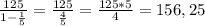 \frac{125}{1-\frac{1}{5} }=\frac{125}{\frac{4}{5} }=\frac{125*5}{4}= 156,25