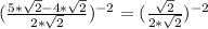 (\frac{5*\sqrt{2}-4*\sqrt{2}}{2*\sqrt{2}})^{-2}=(\frac{\sqrt{2}}{2*\sqrt{2}})^{-2}