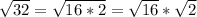 \sqrt{32}=\sqrt{16*2}=\sqrt{16} *\sqrt{2}