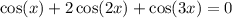 \cos(x) + 2 \cos(2x) + \cos(3x) = 0