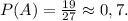 P(A)=\frac{19}{27}\approx0,7.