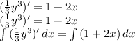 (\frac{1}{3} y^{3} )'=1+2x\\(\frac{1}{3} y^{3})'=1+2x\\\int\limits {(\frac{1}{3} y^{3})' } \, dx =\int\limits {(1+2x)} \, dx \\