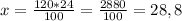 x=\frac{120*24}{100} = \frac{2880}{100} = 28,8